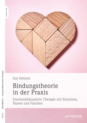 Bindungstheorie in der Praxis - Emotionsfokussierte Therapie mit Einzelnen, Paaren und Familien